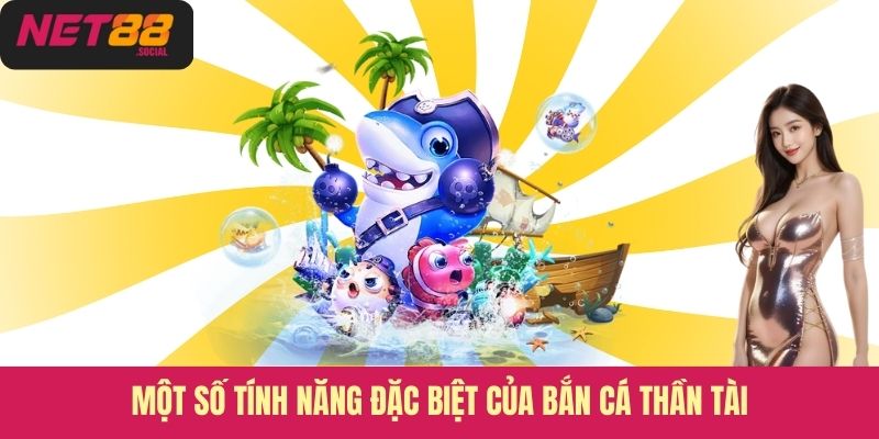 Một số tính năng đặc biệt của bắn cá Thần Tài