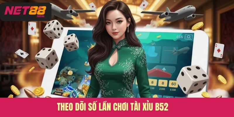 Theo dõi số lần chơi tài xỉu B52